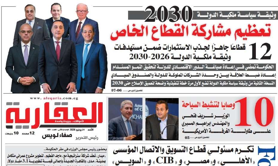 اقرأ في العدد 629 من الجريدة العقارية.. وثقية سياسة ملكية الدولة 2030: الحكومة تستهدف تعظيم مشاركة القطاع الخاص