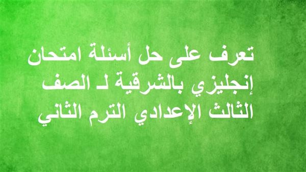 تعرف على حل أسئلة امتحان إنجليزي بالشرقية لـ الصف الثالث الإعدادي الترم الثاني 2026