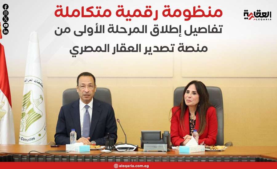 منظومة رقمية متكاملة.. تفاصيل إطلاق المرحلة الأولى من منصة تصدير العقار المصري