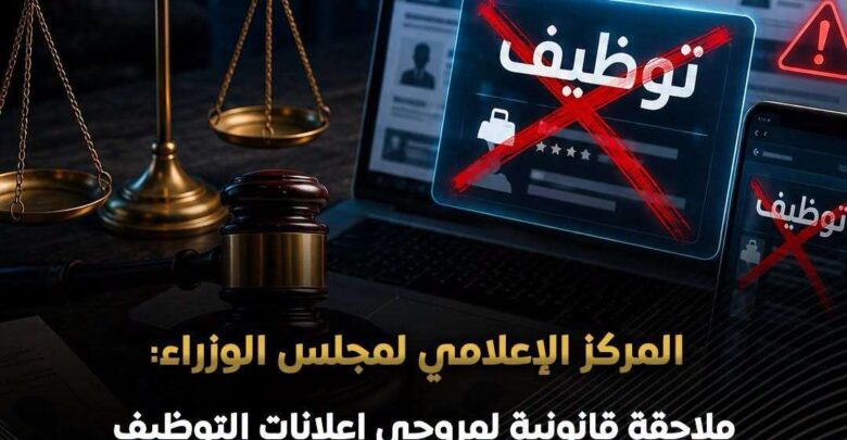 الحكومة: ملاحقة قانونية لمروجي إعلانات التوظيف الوهمية.. وطرح فرص العمل مجانًا