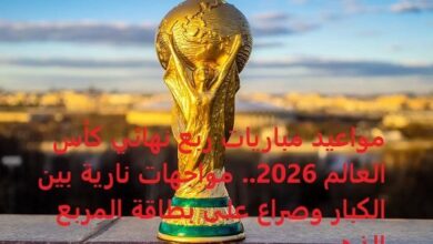مواعيد مباريات ربع نهائي كأس العالم 2026.. مواجهات نارية بين الكبار وصراع على بطاقة المربع الذهبي