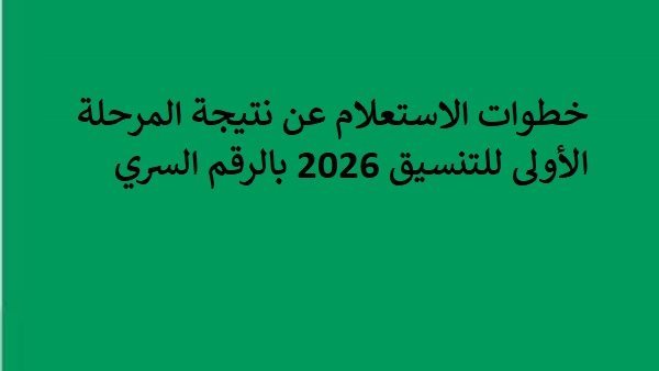 خطوات الاستعلام عن نتيجة المرحلة الأولى للتنسيق 2026 بالرقم السري